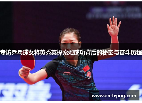专访乒乓球女将黄秀英探索她成功背后的秘密与奋斗历程